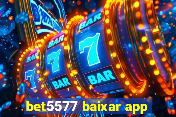 bet5577 baixar app